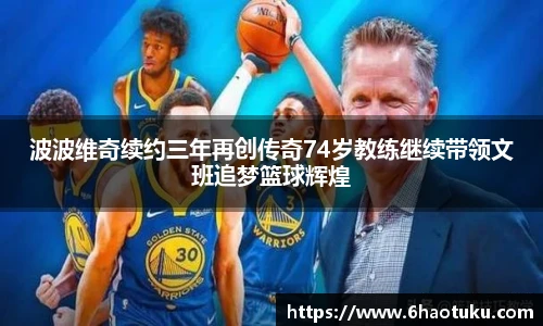 波波维奇续约三年再创传奇74岁教练继续带领文班追梦篮球辉煌